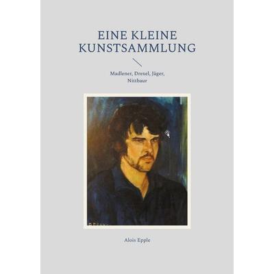 Eine kleine Kunstsammlung, Taschenbuch von Alois Epple, BoD – Books on Demand, 978-3-8192-2904-6