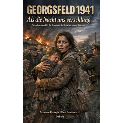 GEORGSFELD 1941 - Als die Nacht uns verschlang - Tatsachenroman über die Deportation der Deutschen aus dem Kaukasus, Taschenbuch von Arzuman
