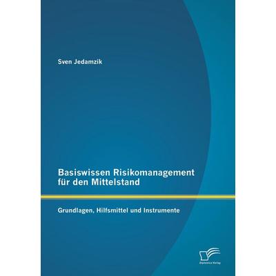 Basiswissen Risikomanagement für den Mittelstand: Grundlagen, Hilfsmittel und Instrumente, Taschenbuch von Sven Jedamzik, Diplomica Verlag GmbH,