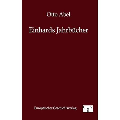 Einhards Jahrbücher, Taschenbuch von Otto Abel, Europäischer Geschichtsverlag, 978-3-86382-128-9