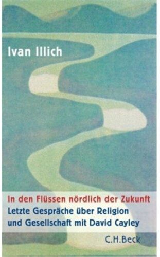 Ivan Illich - In den Flüssen nördlich der Zukunft: Letzte Gespräche über Religion und Gesellschaft mit David Cayley - Preis vom 13.10.2026 11:25:28 h