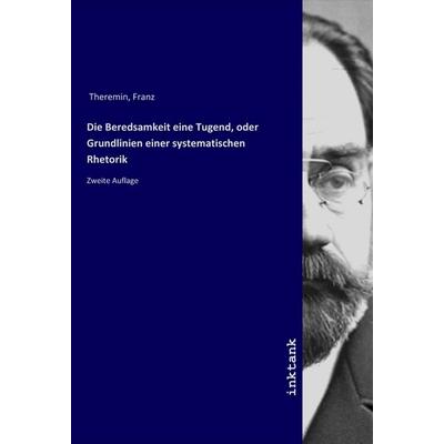 Die Beredsamkeit eine Tugend, oder Grundlinien einer systematischen Rhetorik, Taschenbuch von Franz Theremin, LAP LAMBERT Academic Publishing,