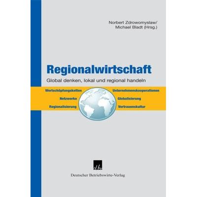 Regionalwirtschaft., Gebundene Ausgabe von Norbert Zdrowomyslaw,Michael Bladt, Deutscher Betriebswirte-Verlag, 978-3-88640-136-9