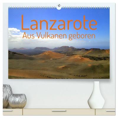 Lanzarote Aus Vulkanen geboren (hochwertiger Premium Wandkalender 2026 DIN A2 quer), Kunstdruck in Hochglanz