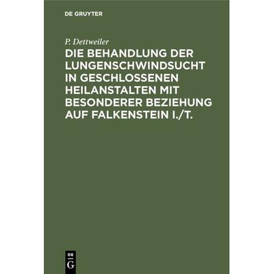 Die Behandlung der Lungenschwindsucht in geschlossenen Heilanstalten mit besonderer Beziehung auf Falkenstein i./T., Gebundene Ausgabe von P.