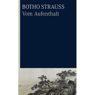 Vom Aufenthalt, Gebundene Ausgabe von Botho Strauß, Carl Hanser