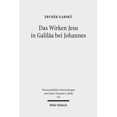 Das Wirken Jesu in Galiläa bei Johannes, Taschenbuch von Zbyněk Garský, Mohr Siebeck, 978-3-16-151720-4
