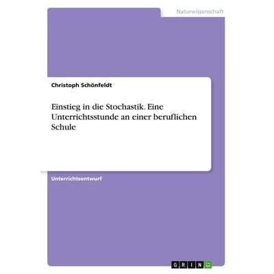 Einstieg in die Stochastik. Eine Unterrichtsstunde an einer beruflichen Schule, Taschenbuch von Christoph Schönfeldt, GRIN, 978-3-346-06033-4