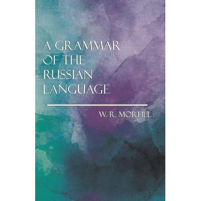 A Grammar of the Russian Language, Taschenbuch von W. R. Morfill, Obscure Press, 978-1-5287-0452-6