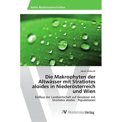 Die Makrophyten der Altwässer mit Stratiotes aloides in Niederösterreich und Wien, Taschenbuch von Jakob Vielberth, AV Akademikerverlag,