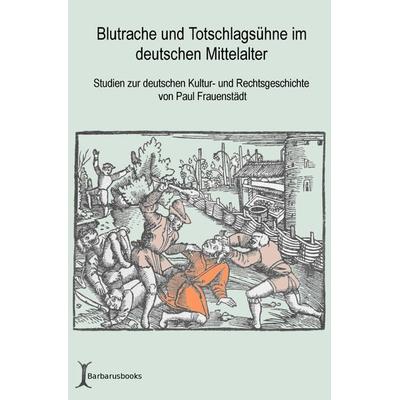 Blutrache und Totschlagsühne im deutschen Mittelalter, Taschenbuch von Paul Frauenstädt, Epubli, 978-3-7467-3566-5