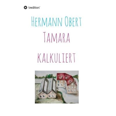 Tamara kalkuliert, Gebundene Ausgabe von Hermann Obert, Tredition, 978-3-7345-4314-2