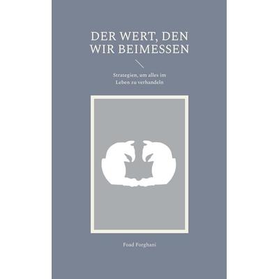 Der Wert, den wir beimessen, Taschenbuch von Foad Forghani, BoD – Books on Demand, 978-3-695-19961-7