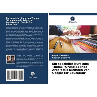 Ein spezieller Kurs zum Thema 'Grundlegende Arbeit mit Diensten von Google for Education'; Taschenbuch von Liliya Ziyazieva,Gauhar Iskakova, Verlag