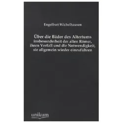 Über die Bäder des Altertums, insbesonderheit der alten Römer, ihren Verfall und die Notwendigkeit, Fachbücher von Engelbert Wichelhausen