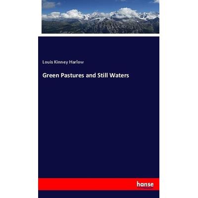 Green Pastures and Still Waters, Taschenbuch von Louis Kinney Harlow, Hansebooks, 978-3-337-87581-7