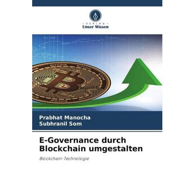 E-Governance durch Blockchain umgestalten, Taschenbuch von Prabhat Manocha,Subhranil Som, Verlag Unser Wissen, 978-620-5-55811-9