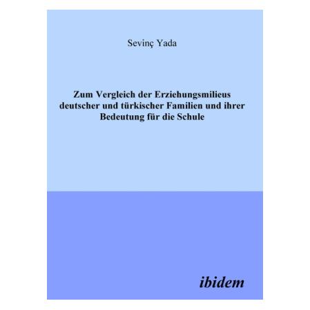 ibidem Zum Vergleich der Erziehungsmilieus deutscher und türkischer Familien und ihre Bedeutung für die Sch (Deutsch, Sevinç Yada, 2005) (55188916)