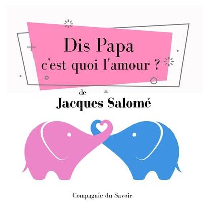 Dis Papa c'est quoi l'amour - Jacques Salome, Audio, 9782821110731