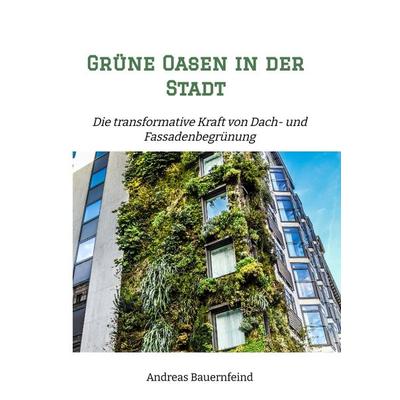 Grüne Oasen in der Stadt, Gebundene Ausgabe von Andreas Bauernfeind, Tredition, 978-3-347-96571-3