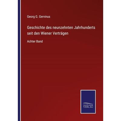 Geschichte des neunzehnten Jahrhunderts seit den Wiener Verträgen, Taschenbuch von Georg G. Gervinus, BoD - Books on Demand, 978-3-7525-4650-7