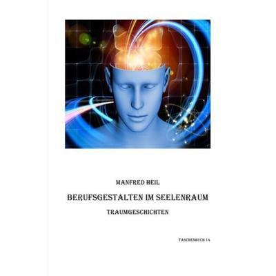 Traum(an)deutung / Berufsgestalten im Seelenraum, Taschenbuch von Manfred Heil, Epubli, 978-3-7450-4220-7
