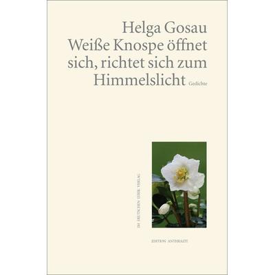 Weiße Knospe öffnet sich, richtet sich zum Himmelslicht, Taschenbuch von Helga Gosau, Fischer, Karin, 978-3-8422-4599-0