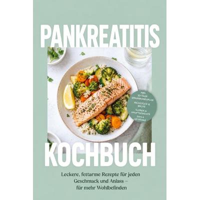 Pankreatitis Kochbuch: Leckere, fettarme Rezepte für jeden Geschmack und Anlass - für mehr Wohlbefinden - inkl. 30-Tage-Ernährungsplan, Frühstück &