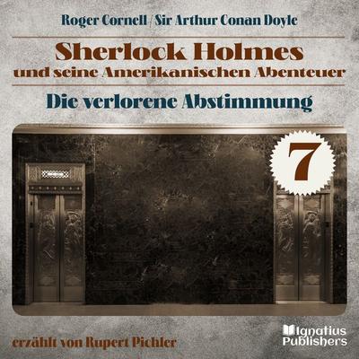 Die Verlorene Abstimmung (Sherlock Holmes und seine Amerikanischen Abenteuer, Folge 7) - Roger Cornell,Arthur Conan Doyle, Audio, 9783991578598
