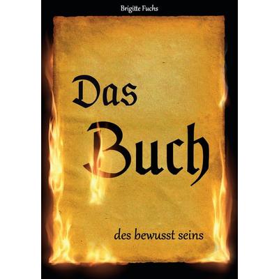 Das Buch des bewusst seins, Taschenbuch von Brigitte Fuchs, BoD – Books on Demand, 978-3-7431-0157-9