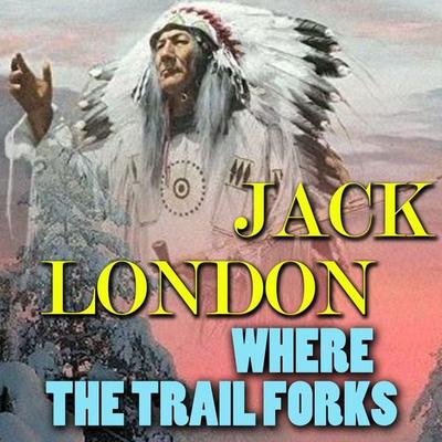 Where the Trail Forks - Jack London, Audio, 4099995506716