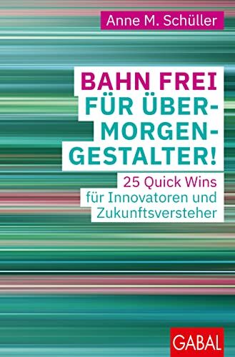Schüller, Anne M. - Bahn frei für Übermorgengestalter!: 25 Quick Wins für Innovatoren und Zukunftsversteher (Dein Business) - Preis vom 30.09.2026 22:30:23 h