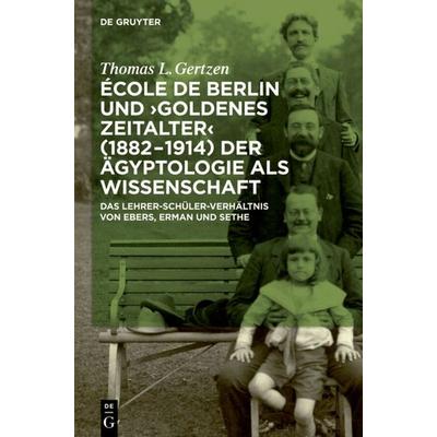 École de Berlin und 'Goldenes Zeitalter' (1882-1914) der Ägyptologie als Wissenschaft, Gebundene Ausgabe von Thomas L. Gertzen, De Gruyter,