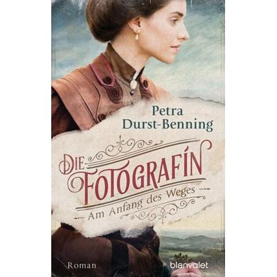 Die Fotografin - Am Anfang des Weges, Gebundene Ausgabe von Petra Durst Benning, Blanvalet