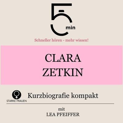 Clara Zetkin: Kurzbiografie kompakt - 5 Minuten,5 Minuten Biografien,Lea Pfeiffer, Audio, 9783754518700