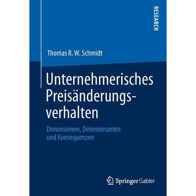 Unternehmerisches Preisänderungsverhalten, Taschenbuch von Thomas R. W. Schmidt, Springer Fachmedien Wiesbaden GmbH, 978-3-8349-4012-4