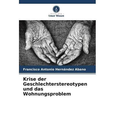 Krise der Geschlechterstereotypen und das Wohnungsproblem, Taschenbuch von Francisco Antonio Hernández Abano, Verlag Unser Wissen, 978-620-6-54010-6