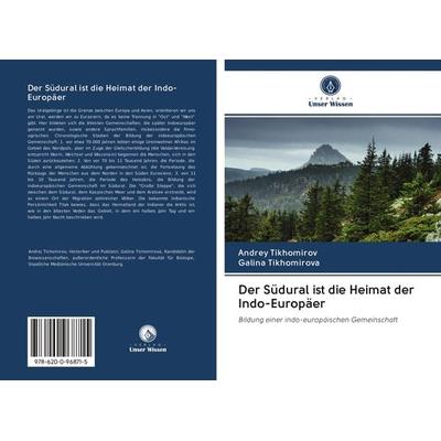 Der Südural ist die Heimat der Indo-Europäer, Taschenbuch von Andrey Tikhomirov,Galina Tikhomirova, Sciencia Scripts, 978-620-0-96871-5
