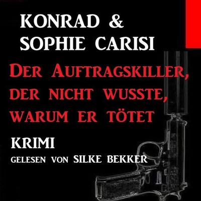 Der Auftragskiller, der nicht wusste, warum er tötet - Konrad Carisi,Sophie Carisi, Audio, 4061707268182