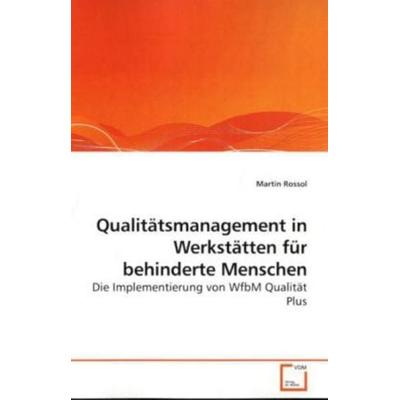 Rossol, M: Qualitätsmanagement in Werkstätten für behinderte, Taschenbuch von Martin Rossol, VDM, 978-3-639-25984-1