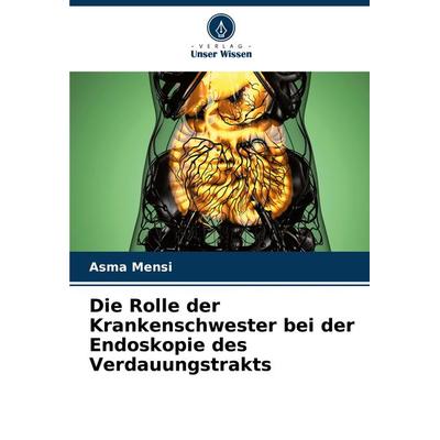 Die Rolle der Krankenschwester bei der Endoskopie des Verdauungstrakts, Taschenbuch von Asma Mensi, Verlag Unser Wissen, 978-620-7-77147-9