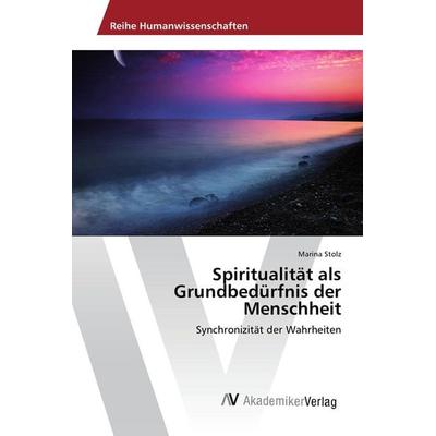 Spiritualität als Grundbedürfnis der Menschheit, Taschenbuch von Marina Stolz, AV Akademikerverlag, 978-3-639-86654-4