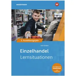 Einzelhandel nach Ausbildungsjahren. 3. Ausbildungsjahr Lernsituationen, Schulbücher von Heinz-Jörg Bräker, Martin Voth