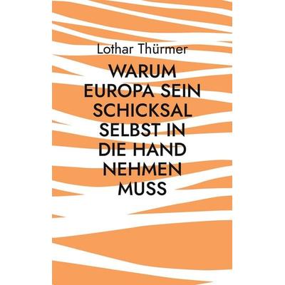 Warum Europa sein Schicksal selbst in die Hand nehmen muss, Taschenbuch von Lothar Thürmer, BoD – Books on Demand, 978-3-7562-3387-8