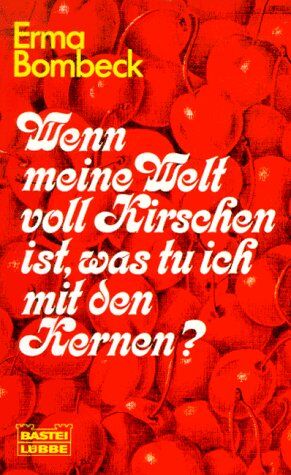 Erma Bombeck - Wenn meine Welt voll Kirschen ist, was tu ich mit den Kernen? - Preis vom 09.10.2026 07:28:09 h