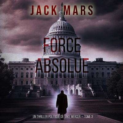 Force Absolue (Un thriller politique de Jake Mercer — Tome 3) - Jack Mars, Audio, 9798261409533