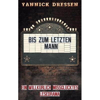 Bis zum letzten Mann, Taschenbuch von Yannick Dressen, BoD – Books on Demand