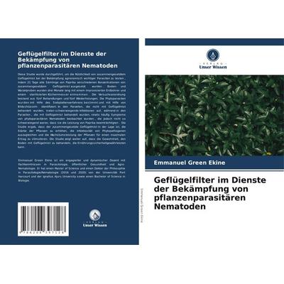 Geflügelfilter im Dienste der Bekämpfung von pflanzenparasitären Nematoden, Taschenbuch von Emmanuel Green Ekine, Verlag Unser Wissen,