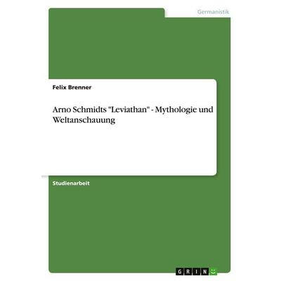Arno Schmidts 'Leviathan' - Mythologie und Weltanschauung, Taschenbuch von Felix Brenner, GRIN, 978-3-638-79228-8