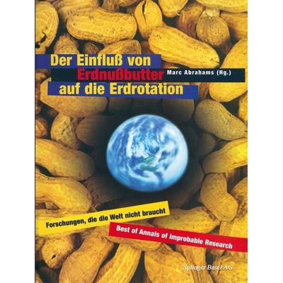Der Einfluß von Erdnußbutter auf die Erdrotation — Forschungen, die die Welt nicht braucht, Taschenbuch von Marc Abrahams, Springer Basel,
